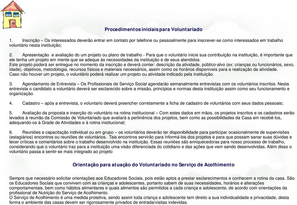 Apresentação e avaliação do um projeto ou plano de trabalho - Para que o voluntário inicie sua contribuição na instituição, é importante que ele tenha um projeto em mente que se adeque às