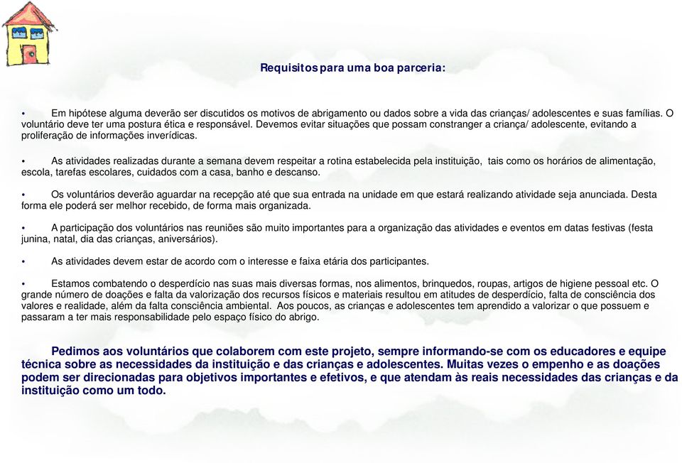 As atividades realizadas durante a semana devem respeitar a rotina estabelecida pela instituição, tais como os horários de alimentação, escola, tarefas escolares, cuidados com a casa, banho e