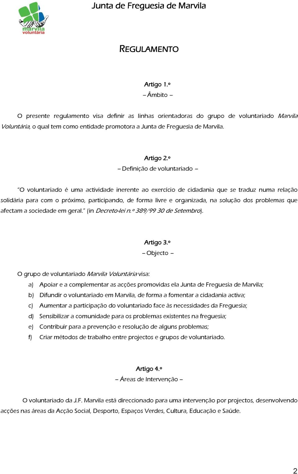 º Definição de voluntariado O voluntariado é uma actividade inerente ao exercício de cidadania que se traduz numa relação solidária para com o próximo, participando, de forma livre e organizada, na