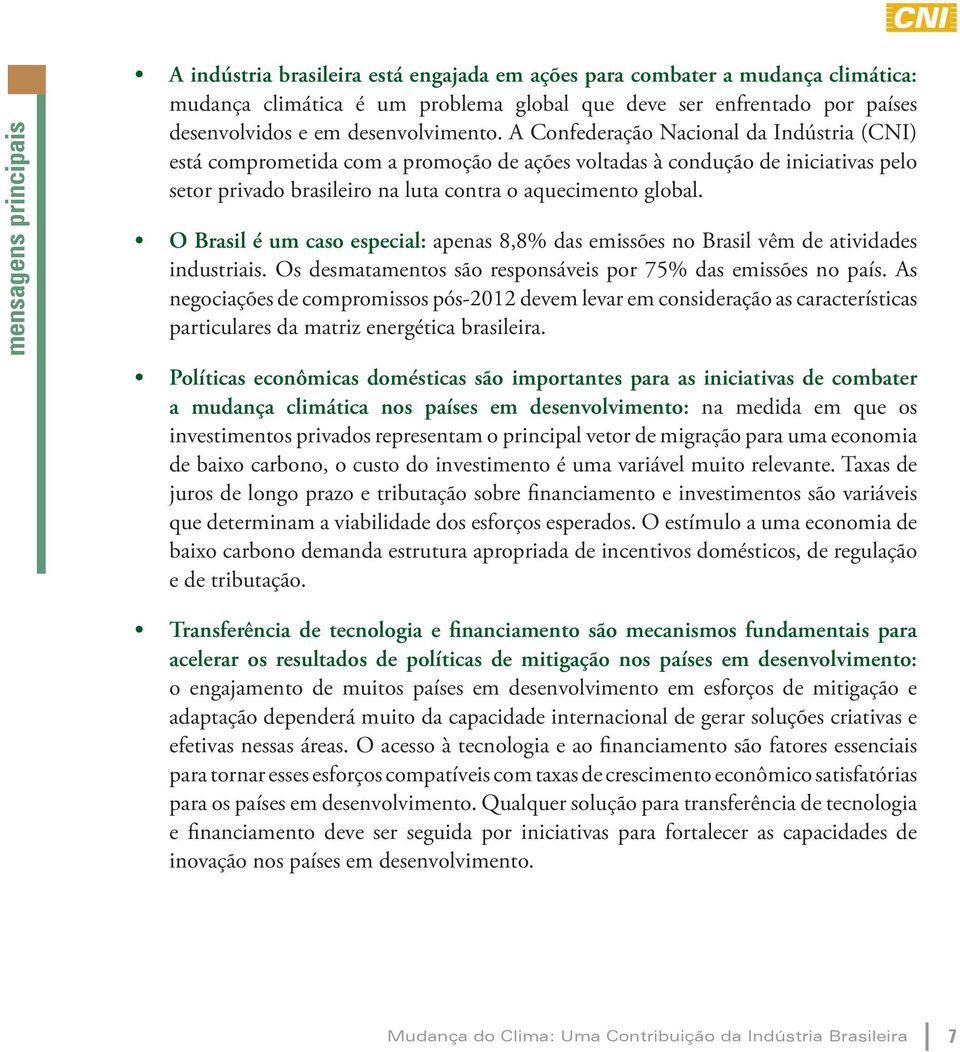 A Confederação Nacional da Indústria (CNI) está comprometida com a promoção de ações voltadas à condução de iniciativas pelo setor privado brasileiro na luta contra o aquecimento global.