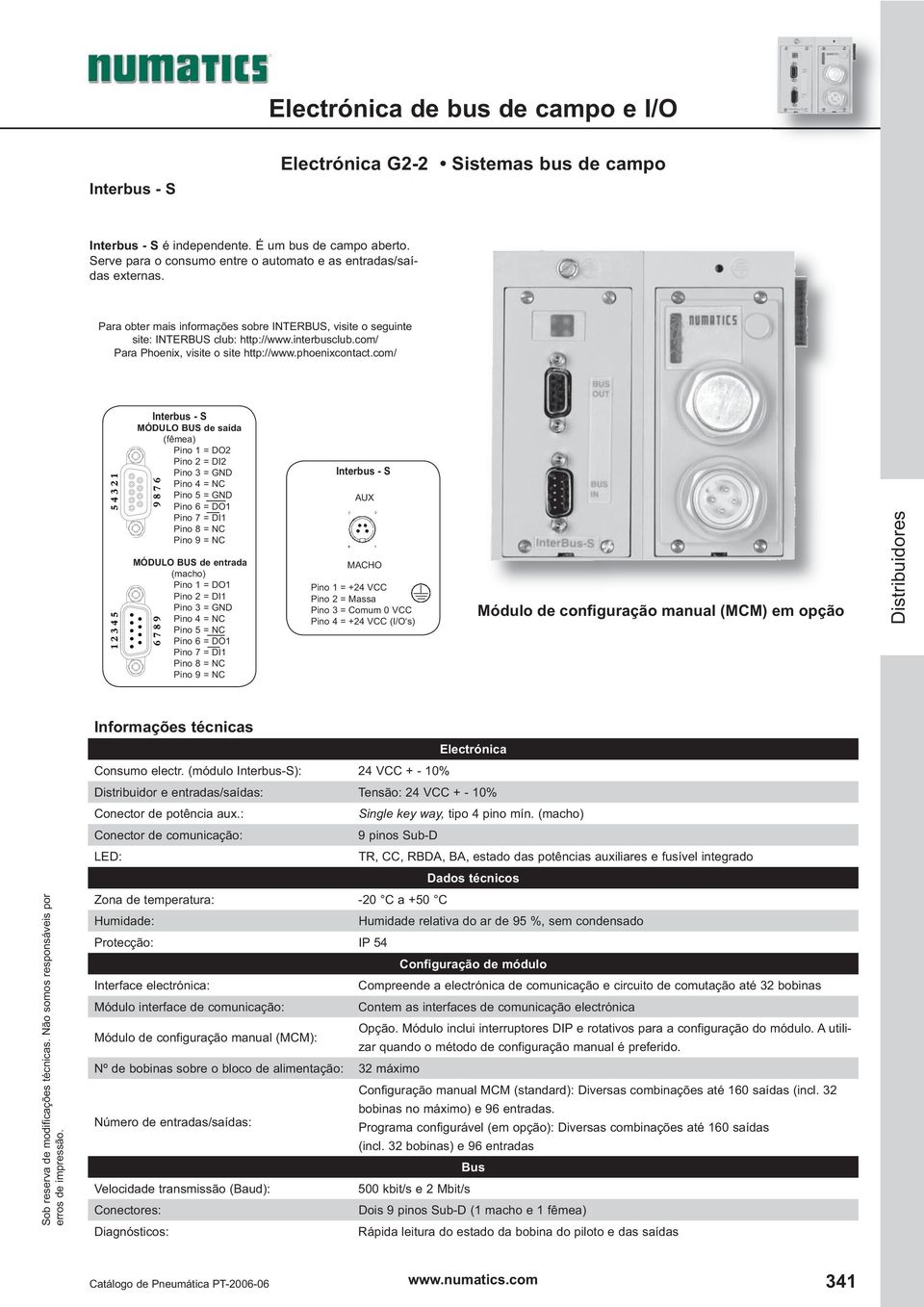 com/ Interbus - S MÓDULO BUS de saída (fêmea) Pino 1 = DO2 Pino 2 = DI2 Pino 3 = GND Pino 4 = NC Pino 5 = GND Pino 6 = DO1 Pino 7 = DI1 Pino 8 = NC Pino 9 = NC MÓDULO BUS de entrada (macho) Pino 1 =