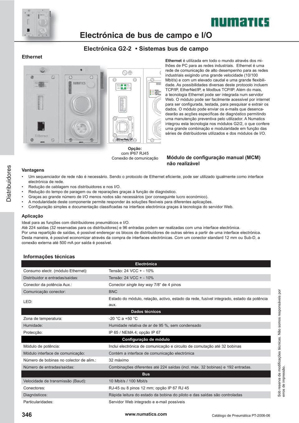 As possibilidades diversas deste protocolo incluem TCP/IP, EtherNet/IP, e Modbus TCP/IP. Além do mais, a tecnologia Ethernet pode ser integrada num servidor Web.