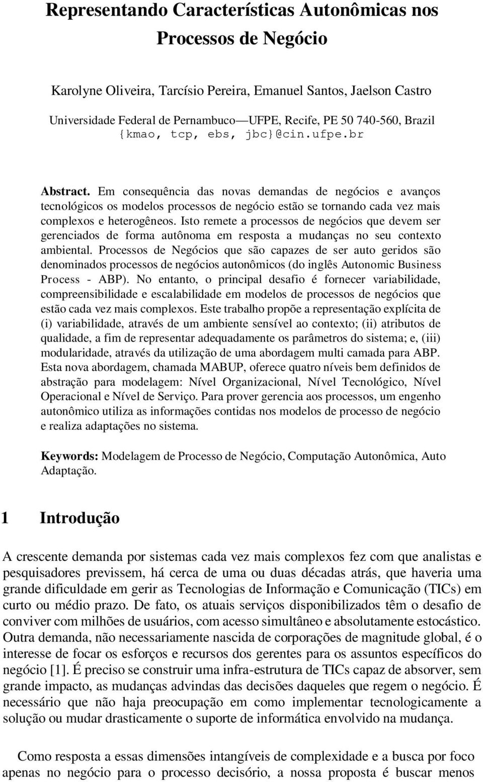 Em consequência das novas demandas de negócios e avanços tecnológicos os modelos processos de negócio estão se tornando cada vez mais complexos e heterogêneos.