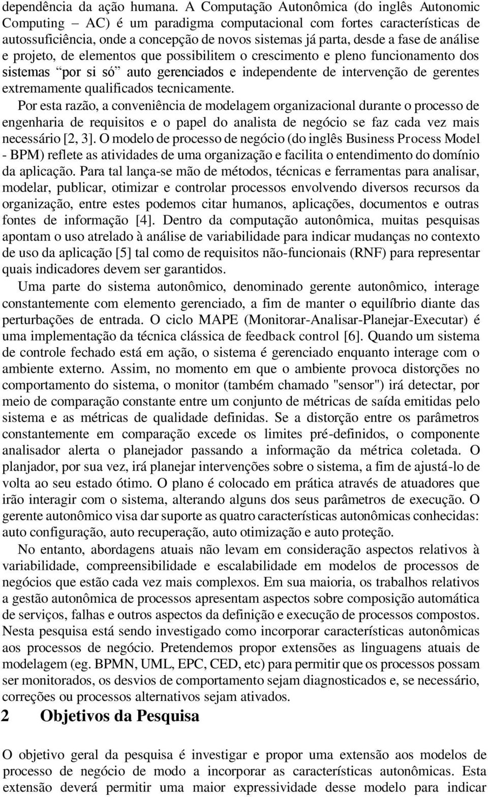 análise e projeto, de elementos que possibilitem o crescimento e pleno funcionamento dos sistemas por si só auto gerenciados e independente de intervenção de gerentes extremamente qualificados