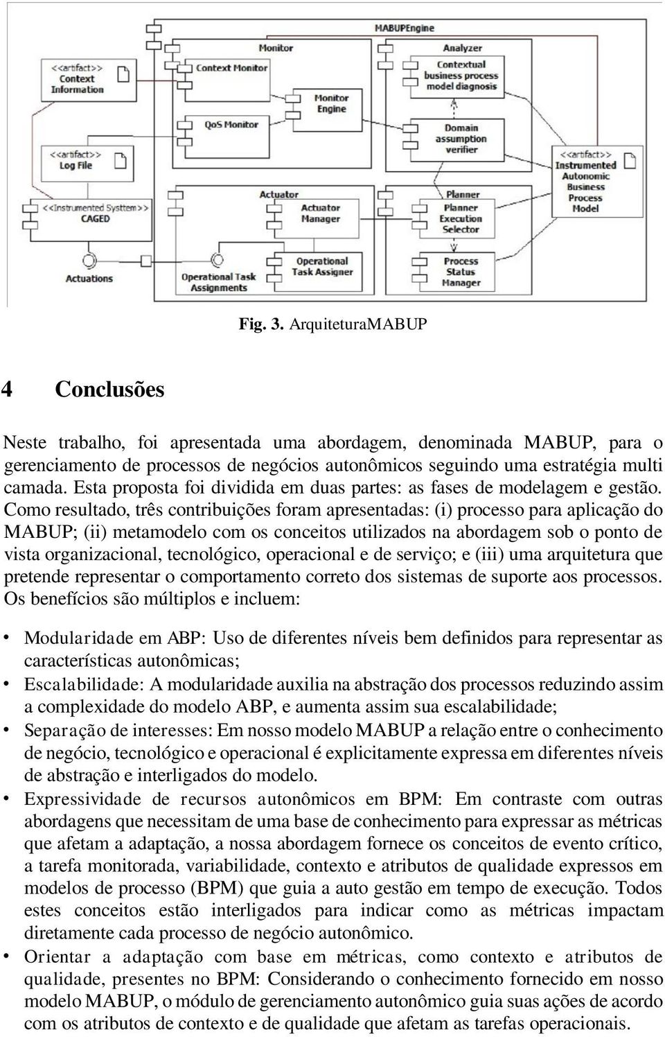 Como resultado, três contribuições foram apresentadas: (i) processo para aplicação do MABUP; (ii) metamodelo com os conceitos utilizados na abordagem sob o ponto de vista organizacional, tecnológico,