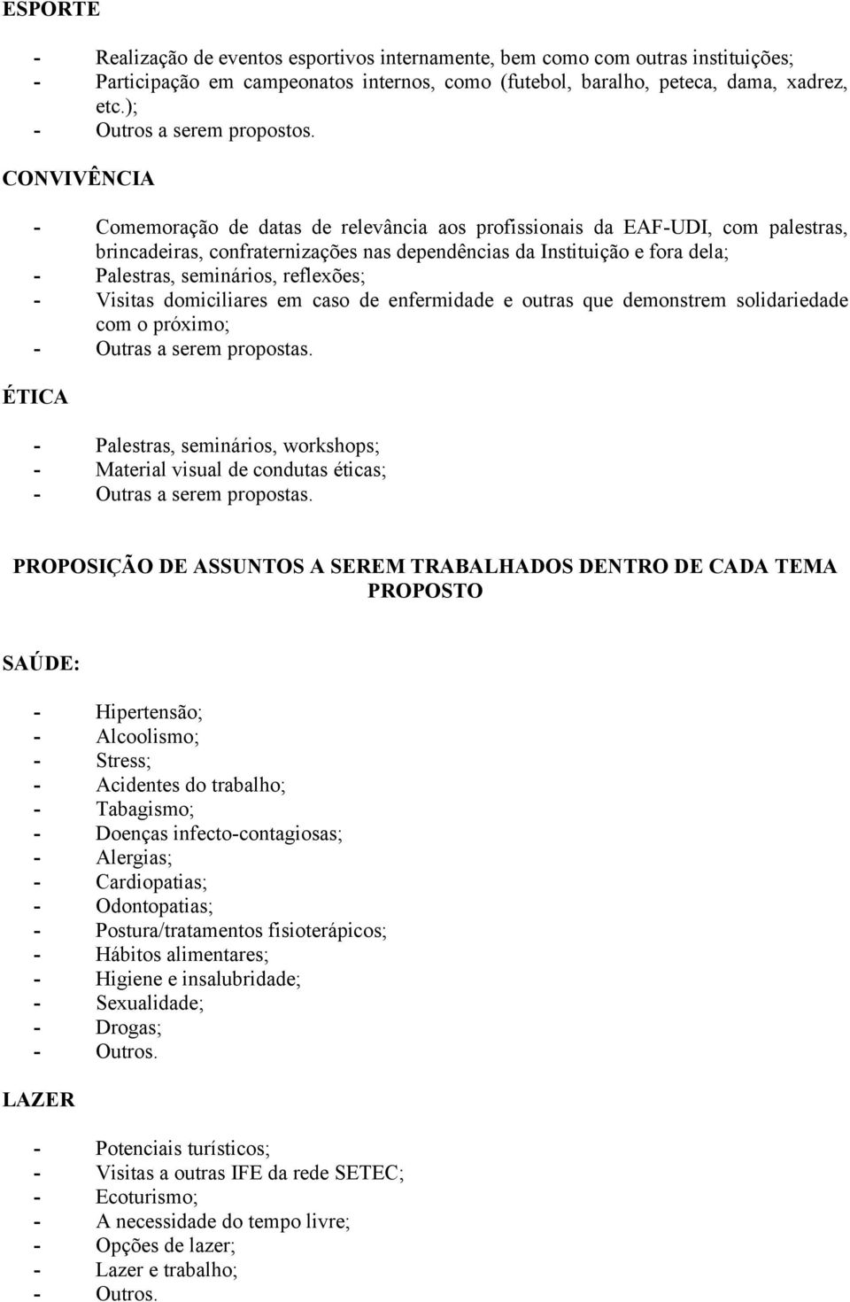 CONVIVÊNCIA - Comemoração de datas de relevância aos profissionais da EAF-UDI, com palestras, brincadeiras, confraternizações nas dependências da Instituição e fora dela; - Palestras, seminários,