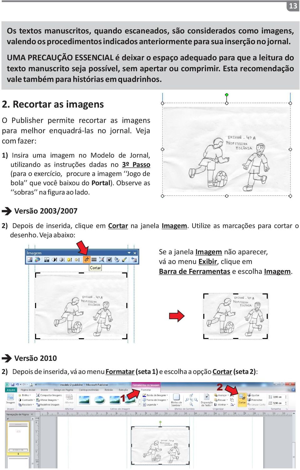 Recortar as imagens O Publisher permite recortar as imagens para melhor enquadrá las no jornal.