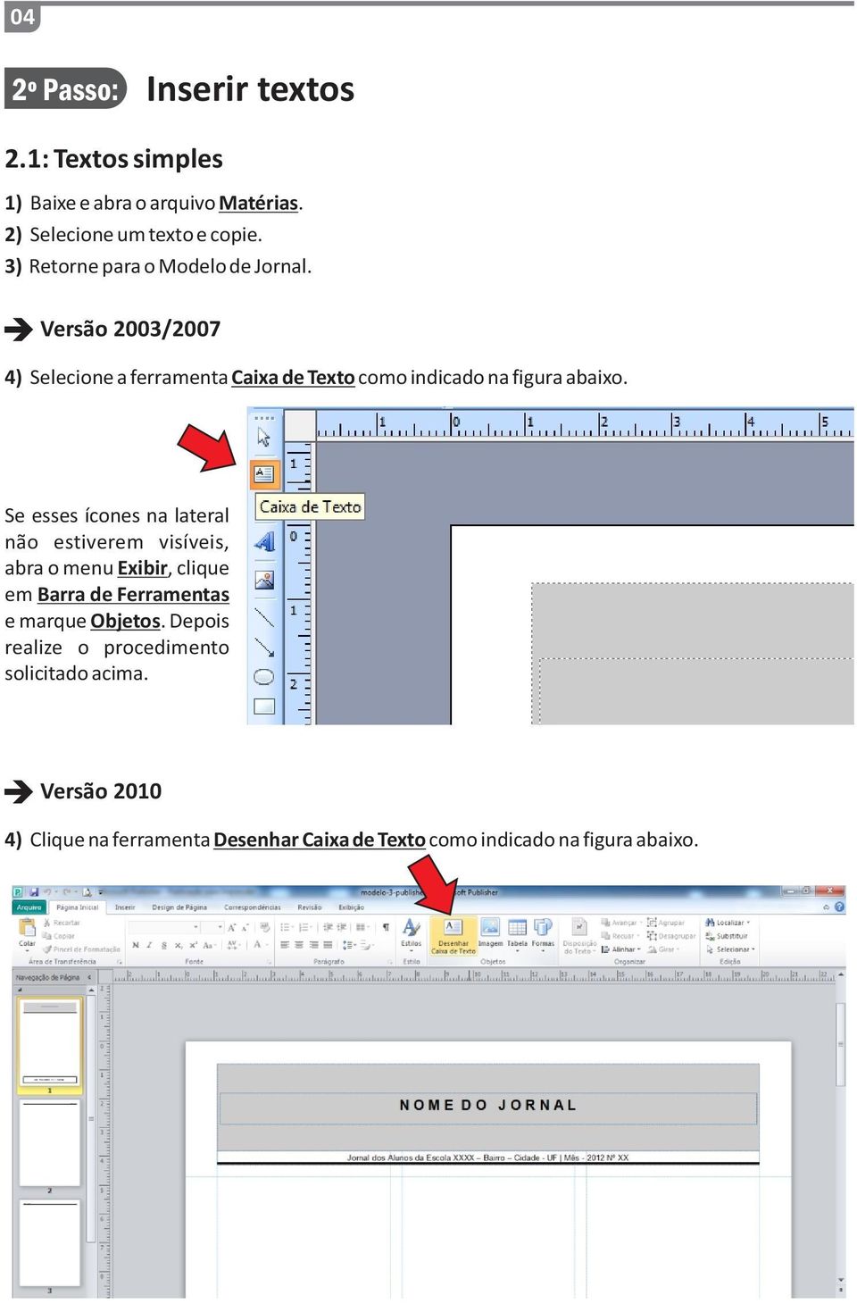 Se esses ícones na lateral não estiverem visíveis, abra o menu Exibir, clique em Barra de Ferramentas e marque Objetos.