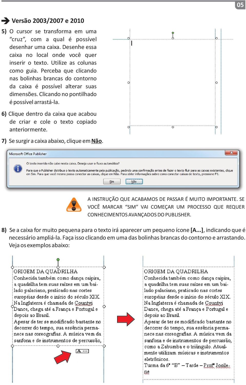 6) Clique dentro da caixa que acabou de criar e cole o texto copiado anteriormente. 7) Se surgir a caixa abaixo, clique em Não. A INSTRUÇÃO QUE ACABAMOS DE PASSAR É MUITO IMPORTANTE.