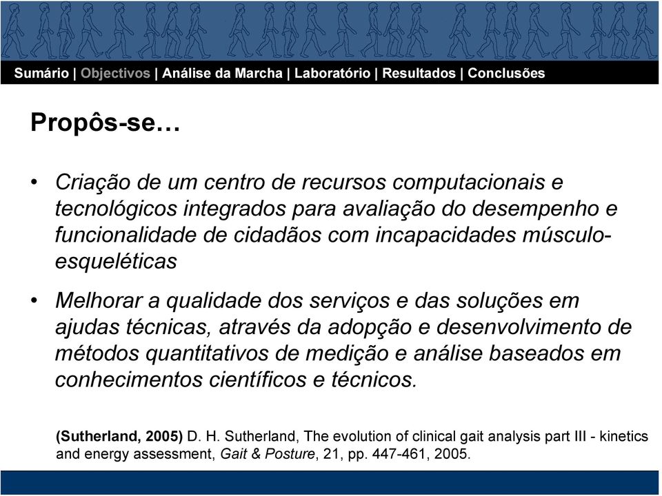 e desenvolvimento de métodos quantitativos de medição e análise baseados em conhecimentos científicos e técnicos. (Sutherland, 2005) D.