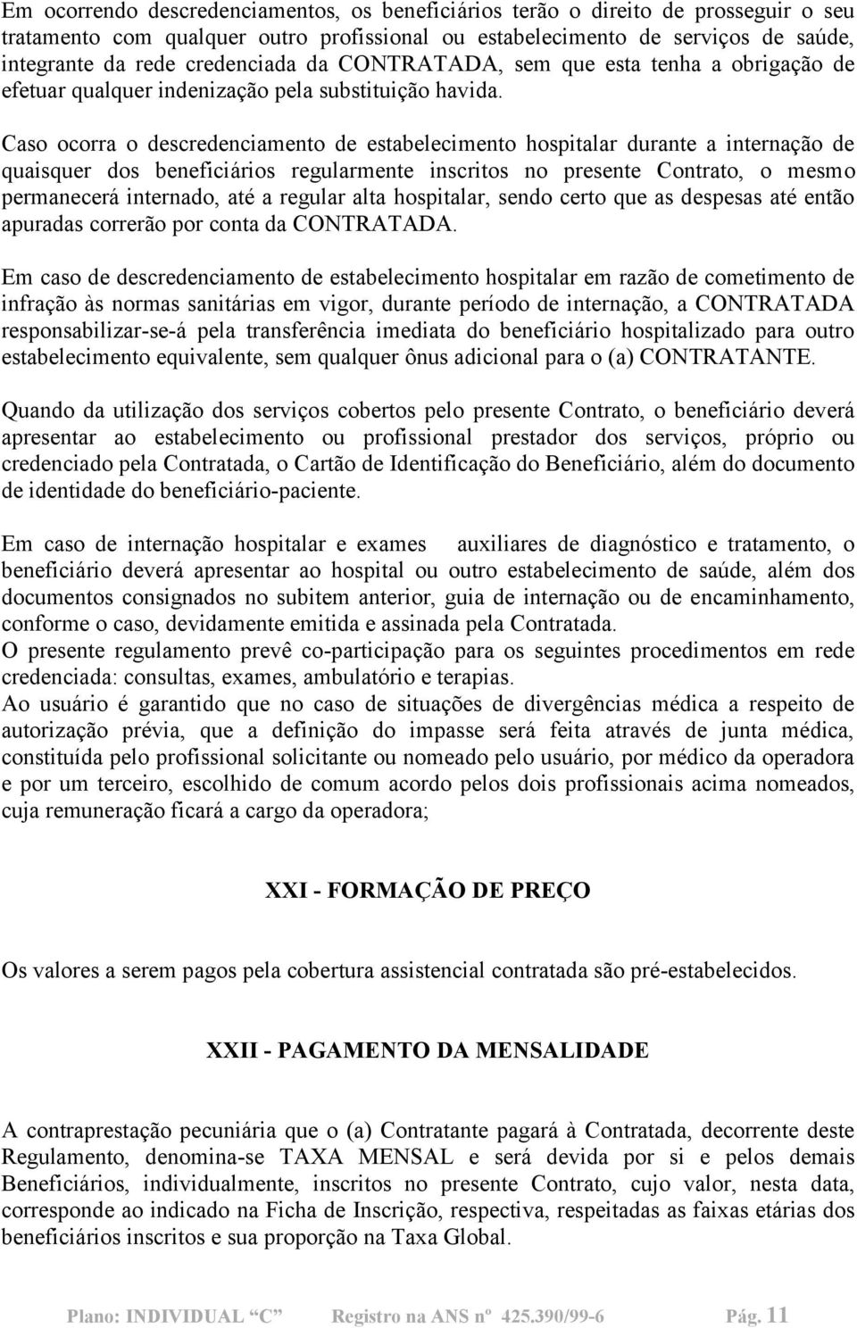 Caso ocorra o descredenciamento de estabelecimento hospitalar durante a internação de quaisquer dos beneficiários regularmente inscritos no presente Contrato, o mesmo permanecerá internado, até a