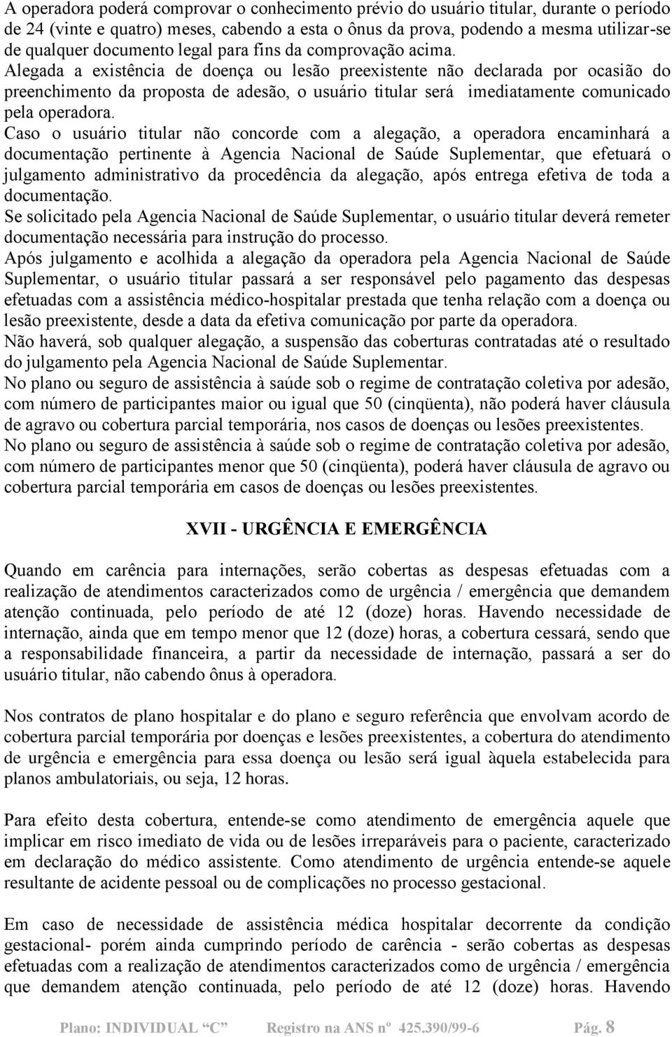 Alegada a existência de doença ou lesão preexistente não declarada por ocasião do preenchimento da proposta de adesão, o usuário titular será imediatamente comunicado pela operadora.