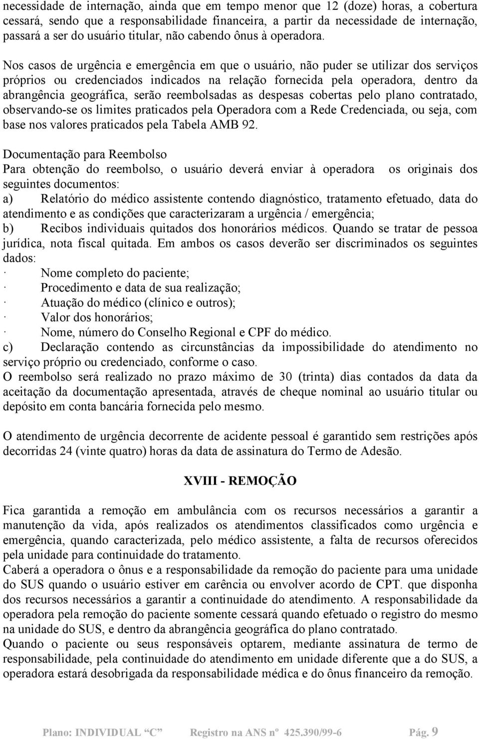 Nos casos de urgência e emergência em que o usuário, não puder se utilizar dos serviços próprios ou credenciados indicados na relação fornecida pela operadora, dentro da abrangência geográfica, serão