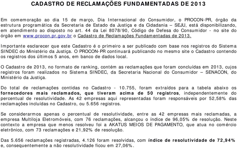 br o Cadastro de Reclamações Fundamentadas de 2013. Importante esclarecer que este Cadastro é o primeiro a ser publicado com base nos registros do Sistema SINDEC do Ministério da Justiça.