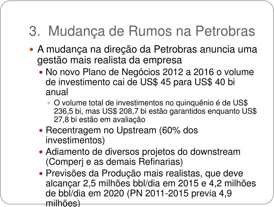 garantidos enquanto US$ 27,8 bi estão em avaliação Recentragem no Upstream (60% dos investimentos) Adiamento de diversos projetos do downstream (Comperj e