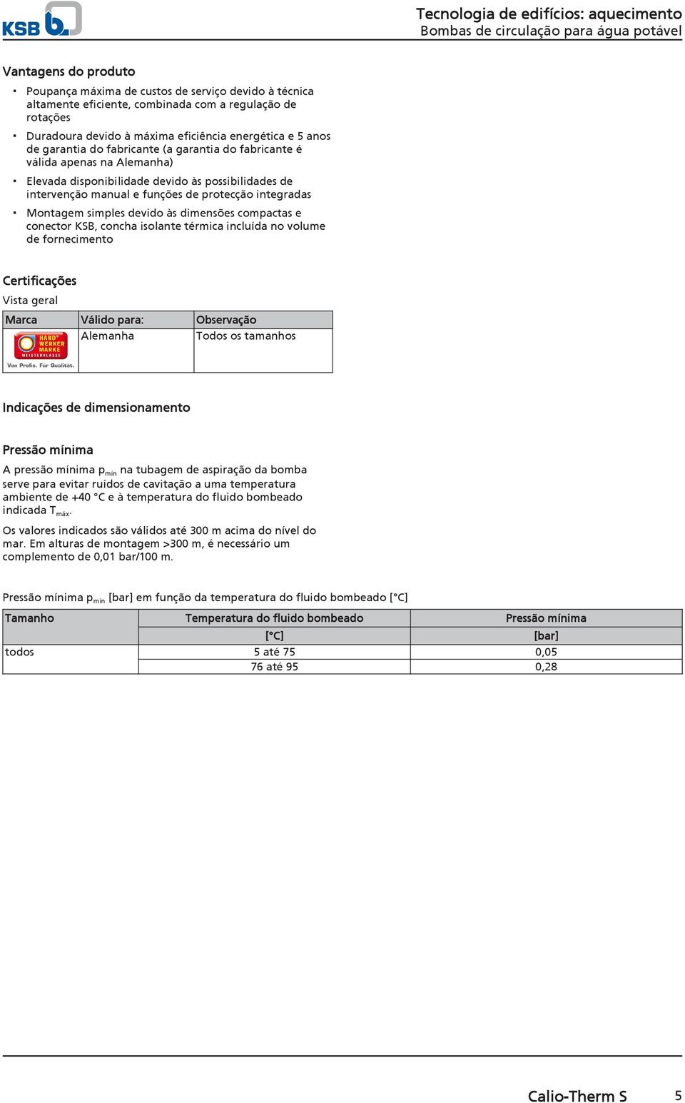 devido às dimensões compactas e conector KSB, concha isolante térmica incluída no volume de fornecimento Certificações Vista geral Marca Válido para: Observação Alemanha Todos os tamanhos Indicações