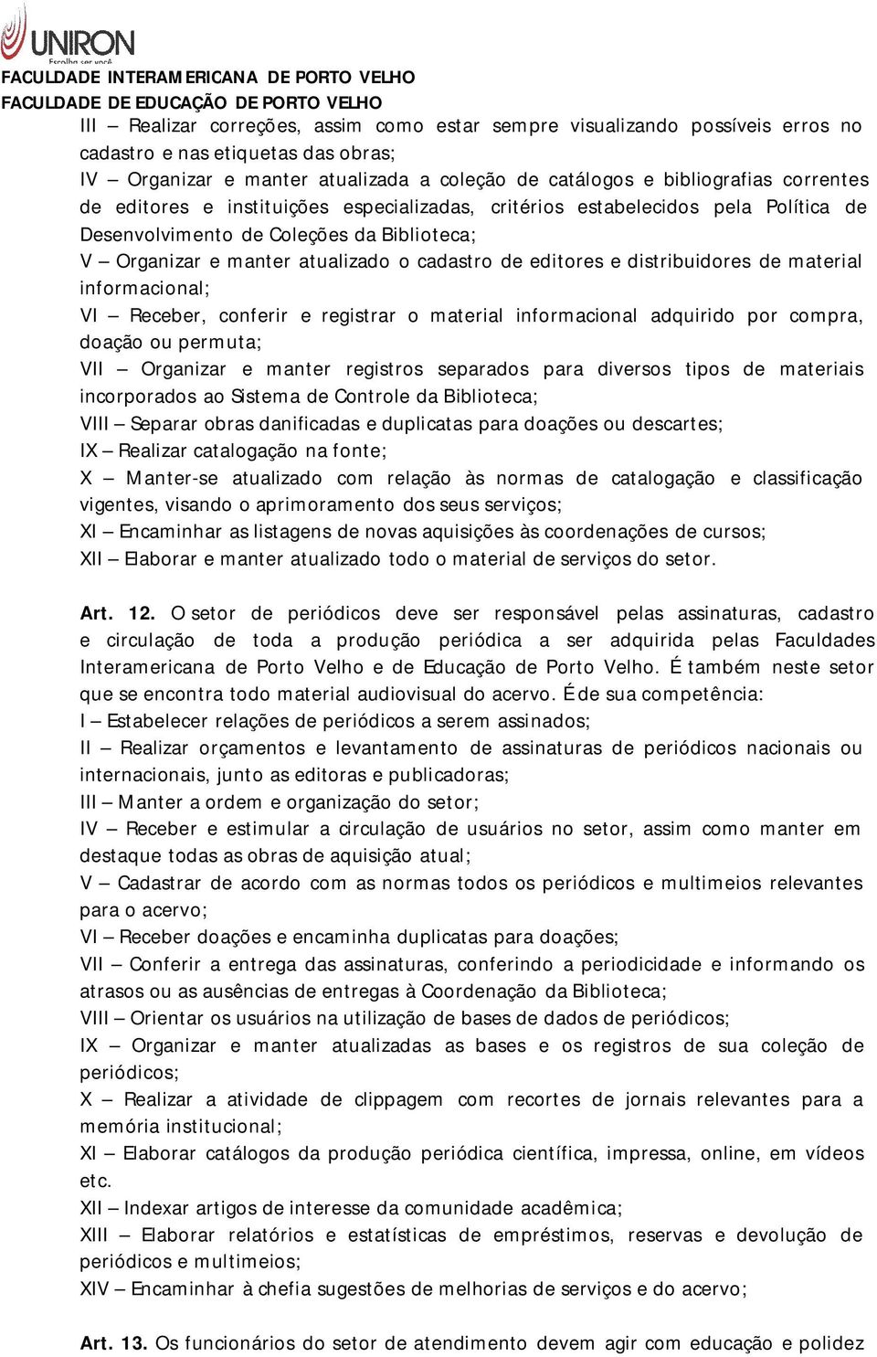 de material informacional; VI Receber, conferir e registrar o material informacional adquirido por compra, doação ou permuta; VII Organizar e manter registros separados para diversos tipos de