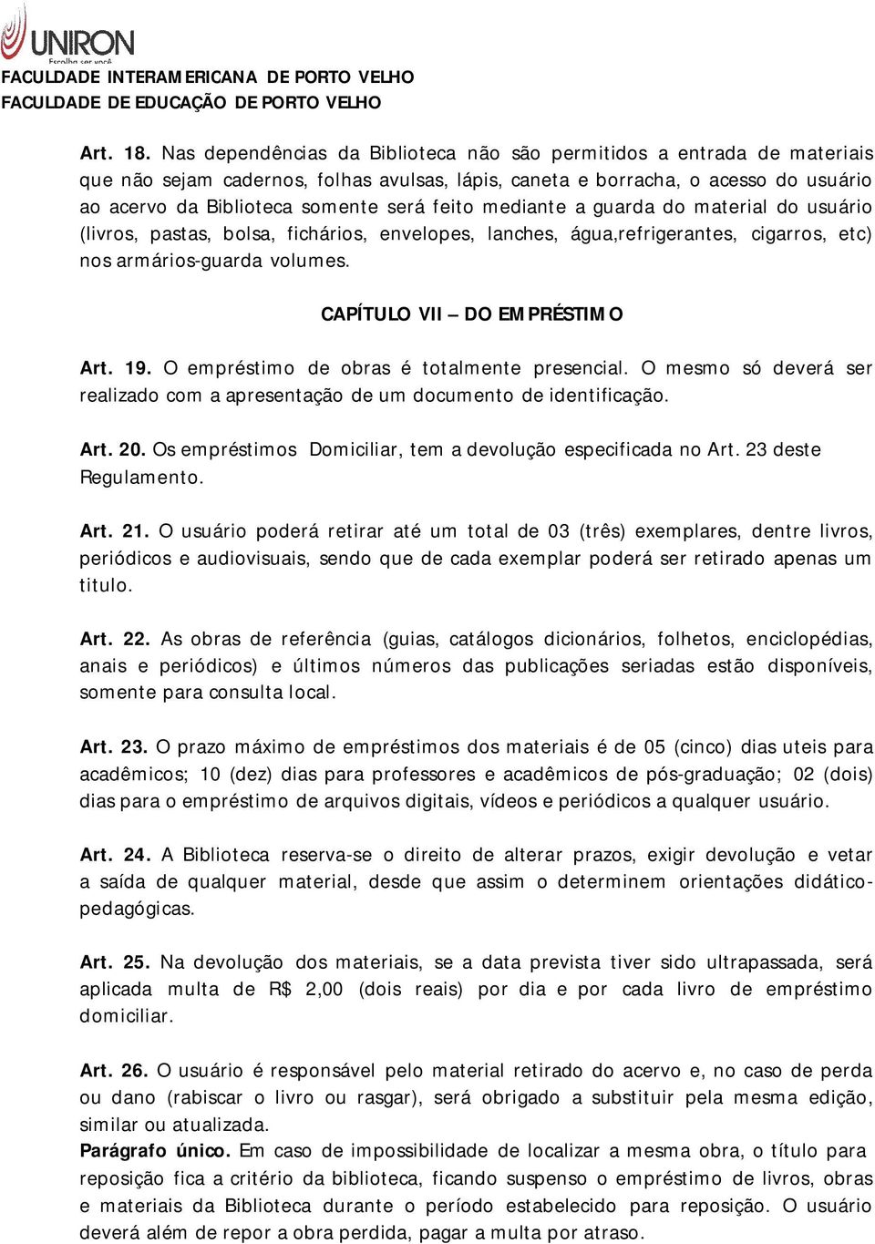 feito mediante a guarda do material do usuário (livros, pastas, bolsa, fichários, envelopes, lanches, água,refrigerantes, cigarros, etc) nos armários-guarda volumes. CAPÍTULO VII DO EMPRÉSTIMO Art.