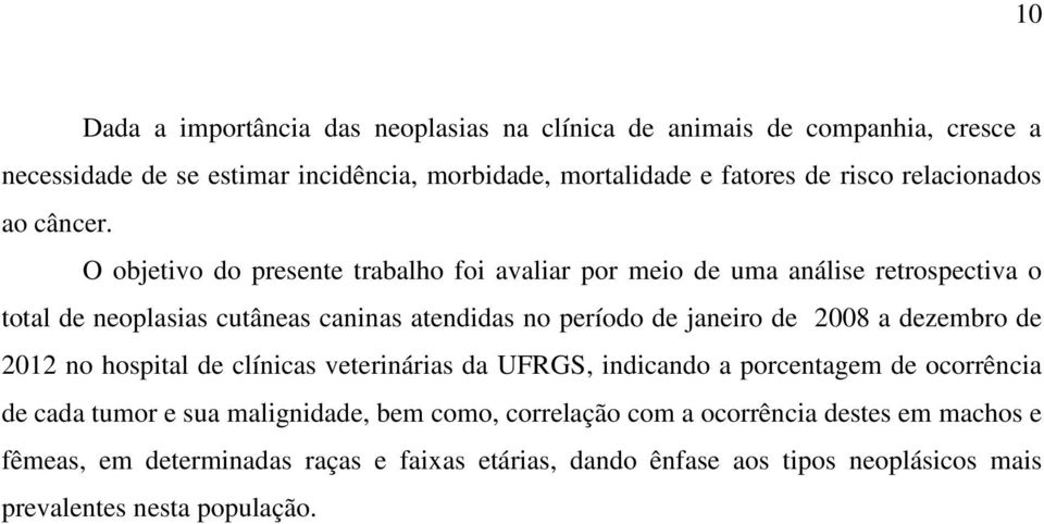 O objetivo do presente trabalho foi avaliar por meio de uma análise retrospectiva o total de neoplasias cutâneas caninas atendidas no período de janeiro de 2008 a