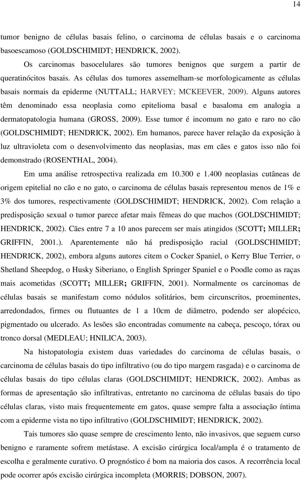 As células dos tumores assemelham-se morfologicamente as células basais normais da epiderme (NUTTALL; HARVEY; MCKEEVER, 2009).