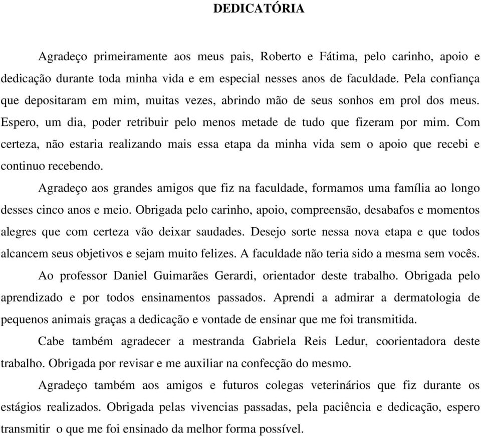 Com certeza, não estaria realizando mais essa etapa da minha vida sem o apoio que recebi e continuo recebendo.