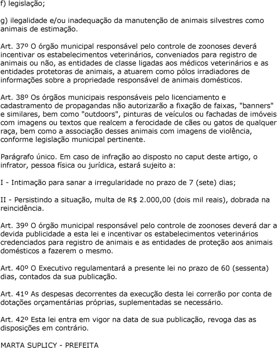 veterinários e as entidades protetoras de animais, a atuarem como pólos irradiadores de informações sobre a propriedade responsável de animais domésticos. Art.