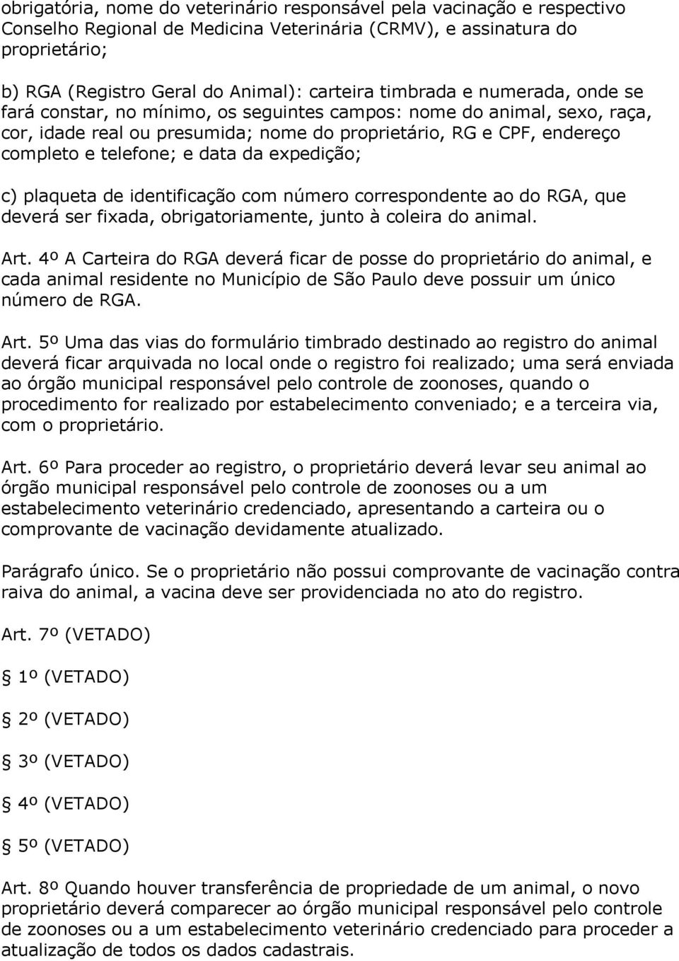 data da expedição; c) plaqueta de identificação com número correspondente ao do RGA, que deverá ser fixada, obrigatoriamente, junto à coleira do animal. Art.