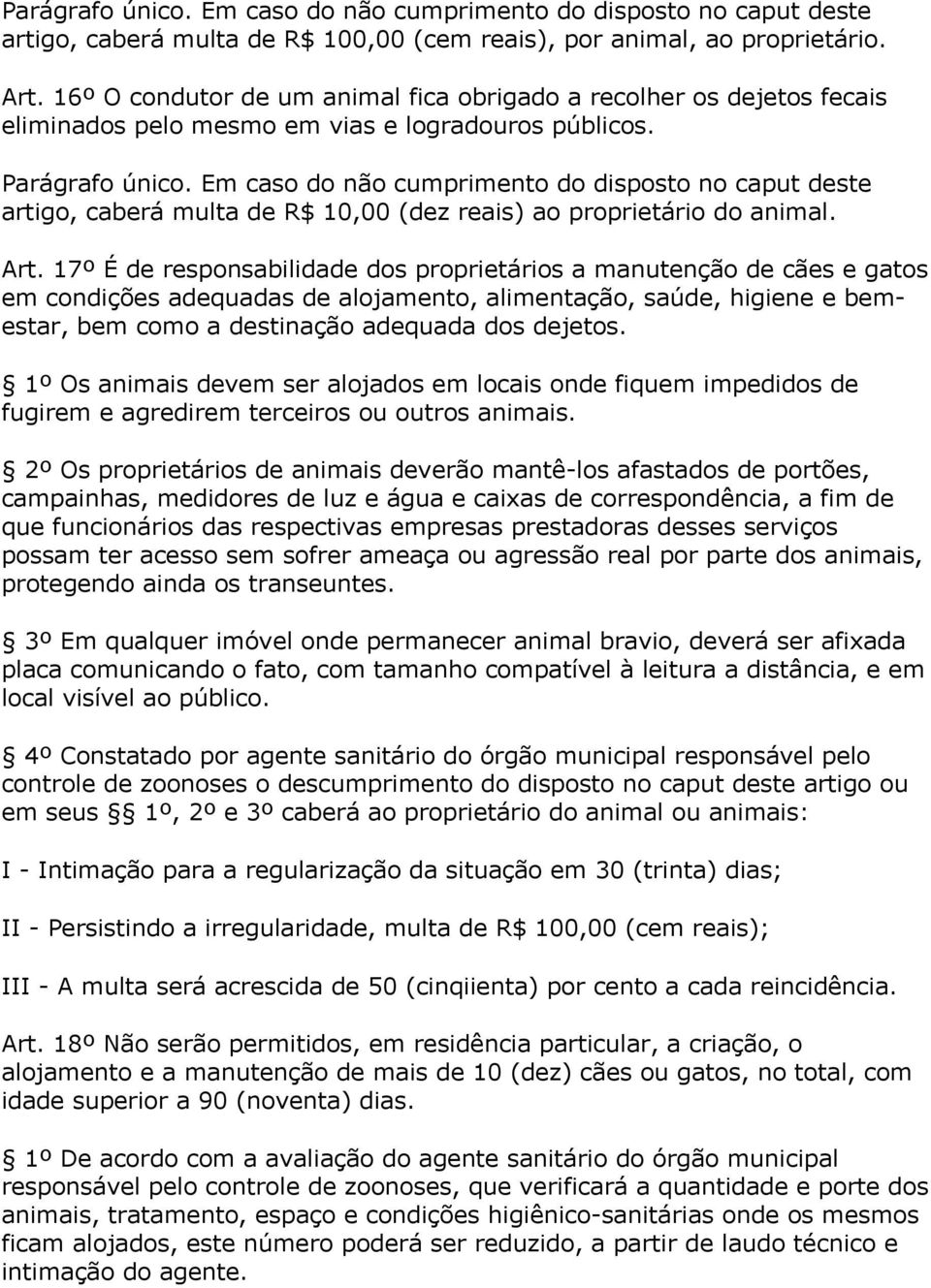 Em caso do não cumprimento do disposto no caput deste artigo, caberá multa de R$ 10,00 (dez reais) ao proprietário do animal. Art.