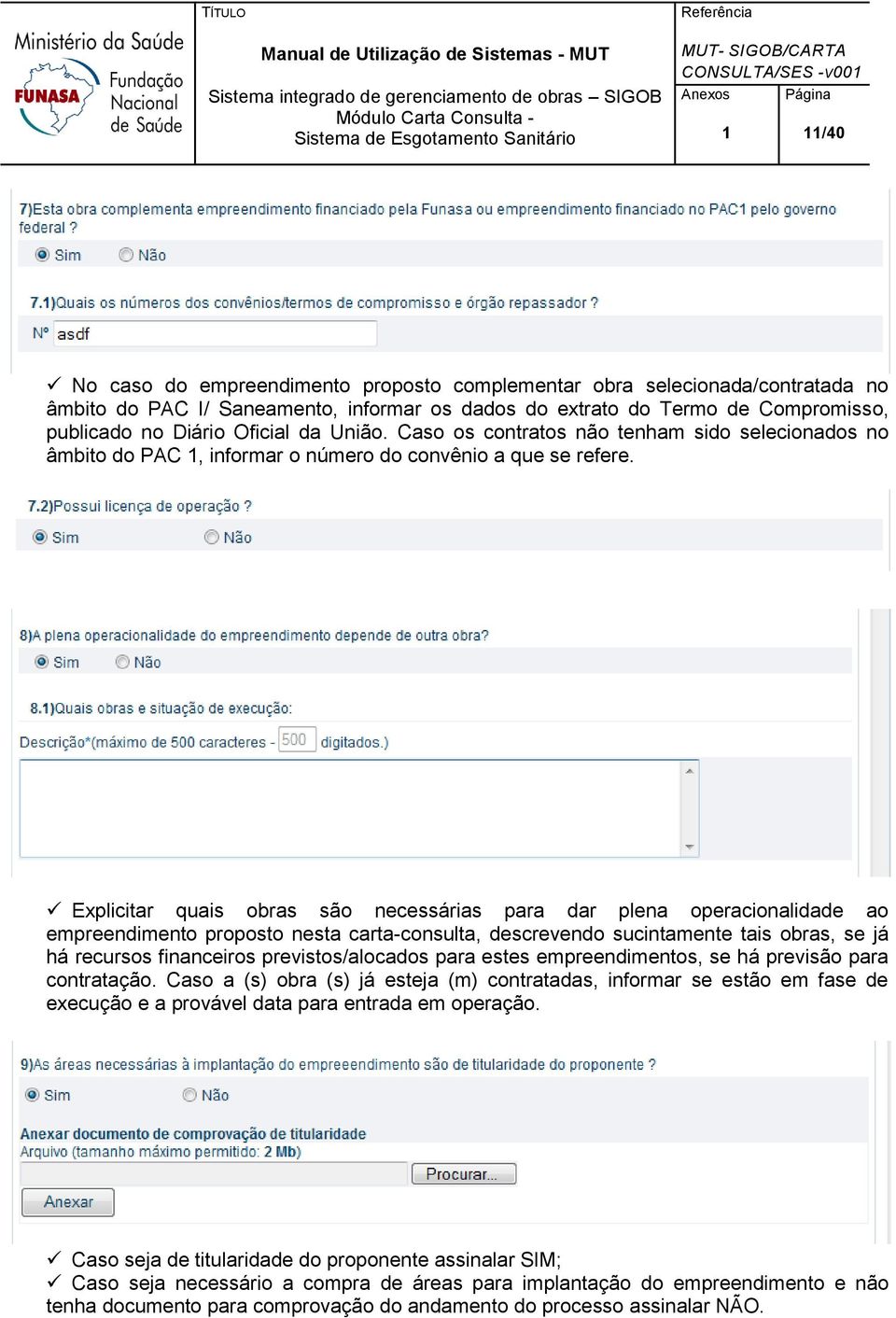 Explicitar quais obras são necessárias para dar plena operacionalidade ao empreendimento proposto nesta carta-consulta, descrevendo sucintamente tais obras, se já há recursos financeiros