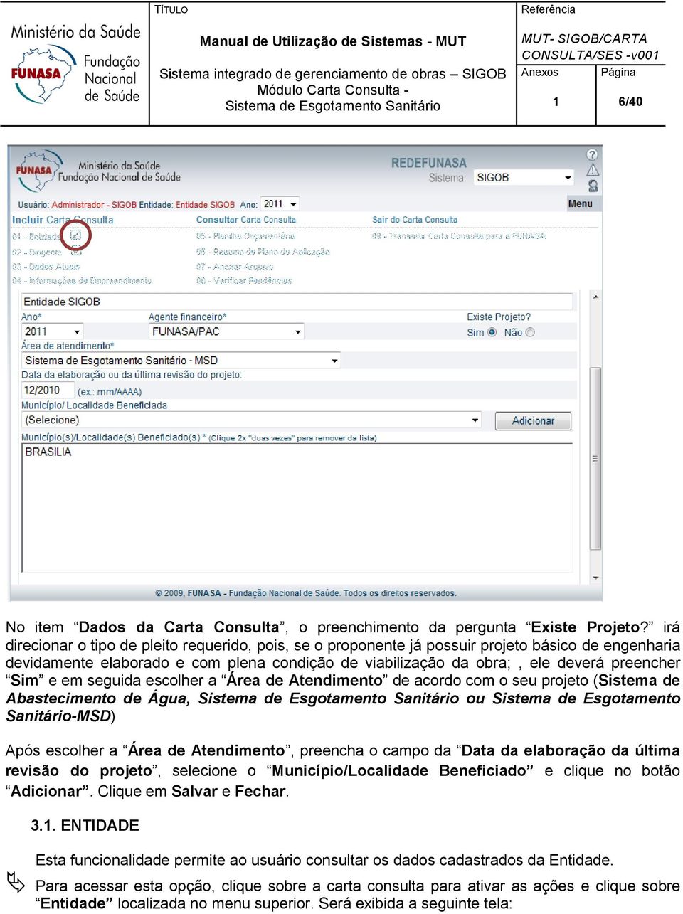 e em seguida escolher a Área de Atendimento de acordo com o seu projeto (Sistema de Abastecimento de Água, ou Sistema de Esgotamento Sanitário-MSD) Após escolher a Área de Atendimento, preencha o