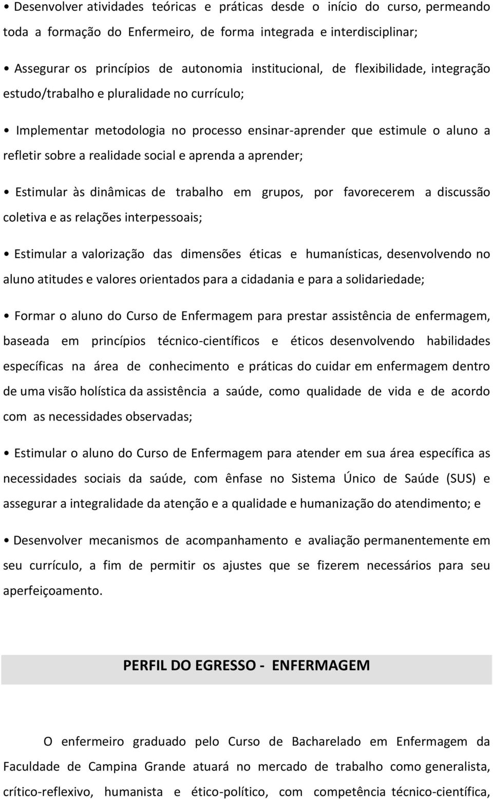 aprender; Estimular às dinâmicas de trabalho em grupos, por favorecerem a discussão coletiva e as relações interpessoais; Estimular a valorização das dimensões éticas e humanísticas, desenvolvendo no