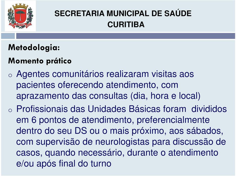 foram divididos em 6 pontos de atendimento, preferencialmente dentro do seu DS ou o mais próximo, aos sábados, com