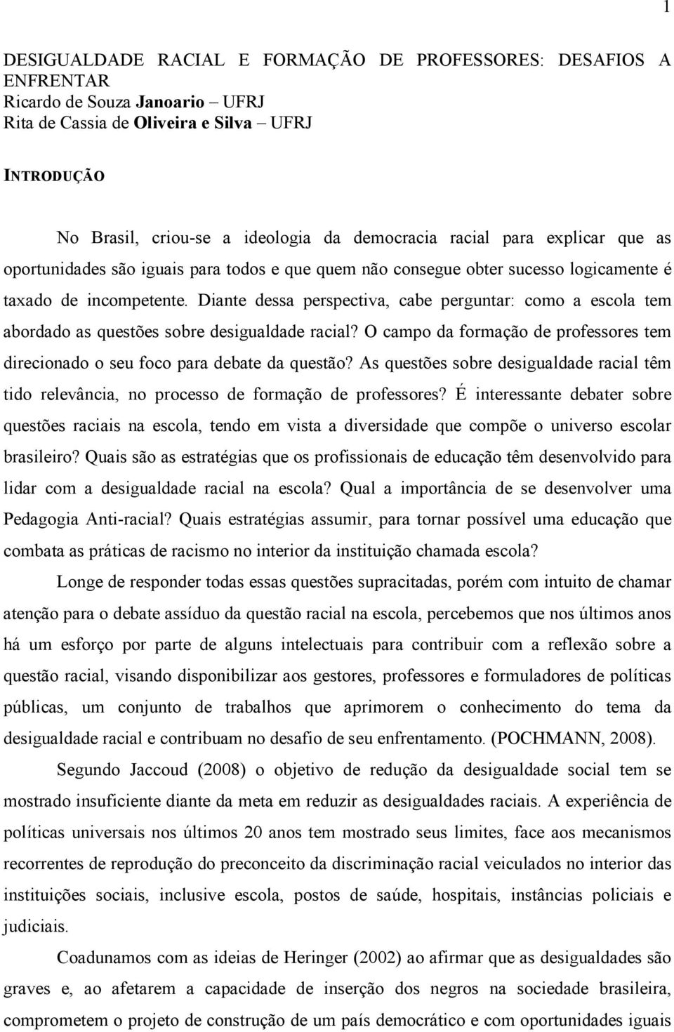 Diante dessa perspectiva, cabe perguntar: como a escola tem abordado as questões sobre desigualdade racial? O campo da formação de professores tem direcionado o seu foco para debate da questão?