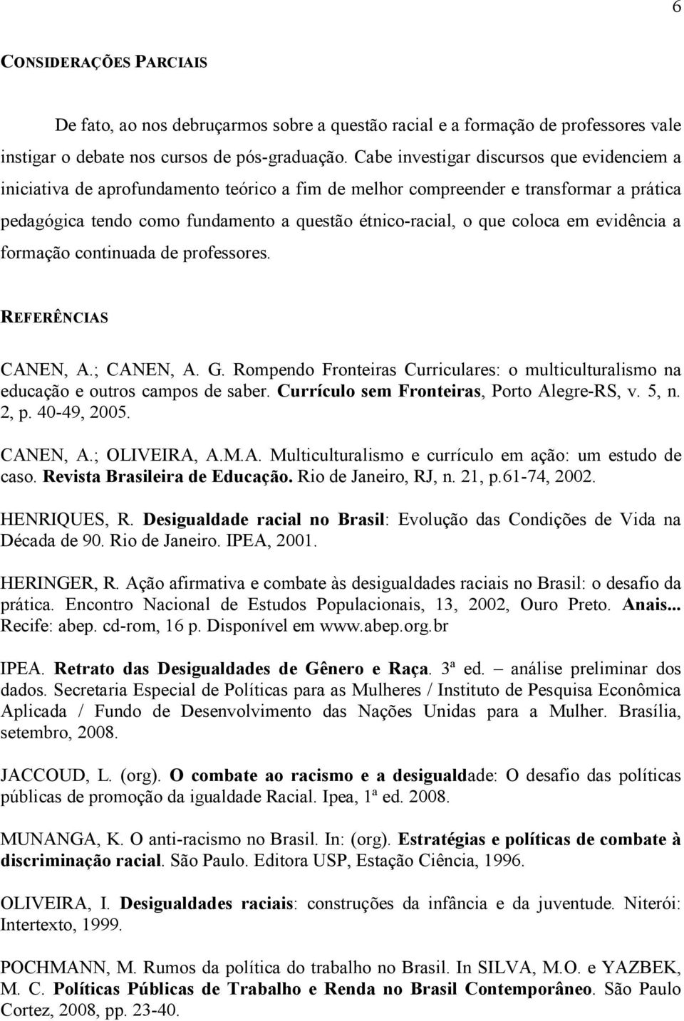 coloca em evidência a formação continuada de professores. REFERÊNCIAS CANEN, A.; CANEN, A. G. Rompendo Fronteiras Curriculares: o multiculturalismo na educação e outros campos de saber.