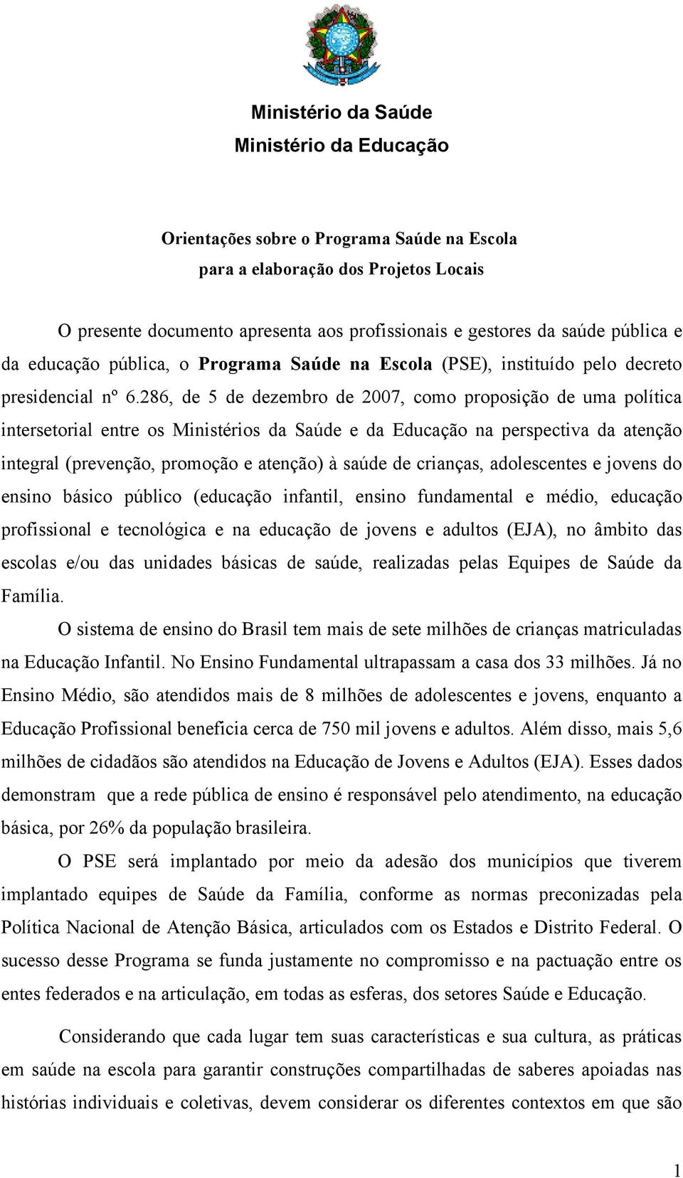 286, de 5 de dezembro de 2007, como proposição de uma política intersetorial entre os Ministérios da Saúde e da Educação na perspectiva da atenção integral (prevenção, promoção e atenção) à saúde de