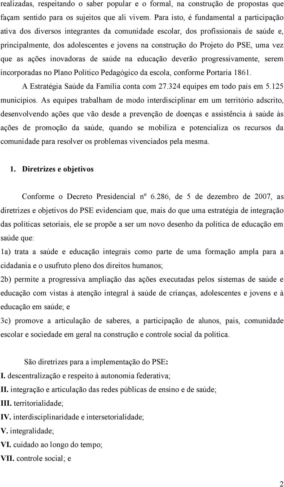 uma vez que as ações inovadoras de saúde na educação deverão progressivamente, serem incorporadas no Plano Político Pedagógico da escola, conforme Portaria 1861.