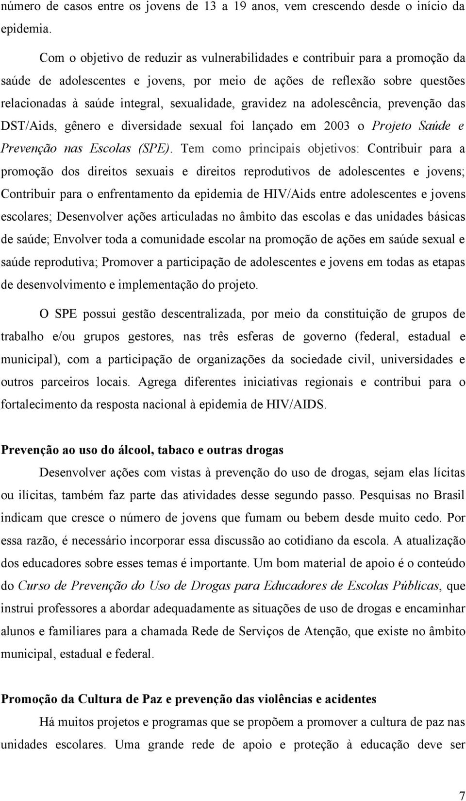 gravidez na adolescência, prevenção das DST/Aids, gênero e diversidade sexual foi lançado em 2003 o Projeto Saúde e Prevenção nas Escolas (SPE).