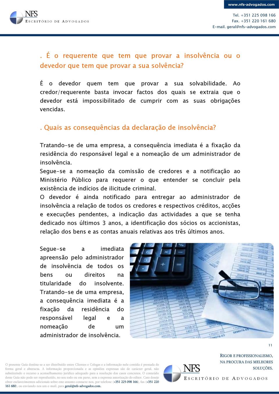 Tratando-se de uma empresa, a consequência imediata é a fixação da residência do responsável legal e a nomeação de um administrador de insolvência.