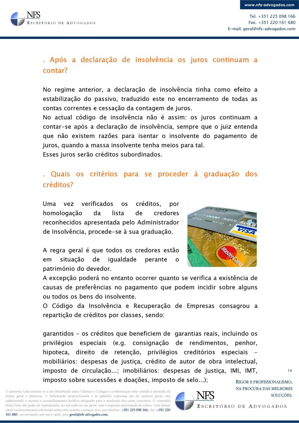 No actual código de insolvência não é assim: os juros continuam a contar-se após a declaração de insolvência, sempre que o juiz entenda que não existem razões para isentar o insolvente do pagamento