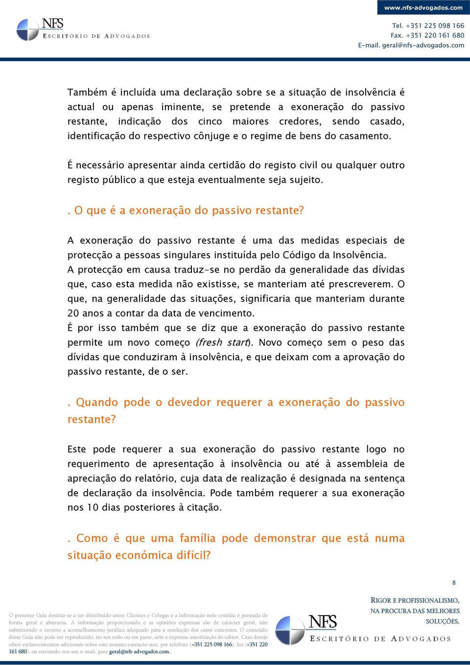 . O que é a exoneração do passivo restante? A exoneração do passivo restante é uma das medidas especiais de protecção a pessoas singulares instituída pelo Código da Insolvência.