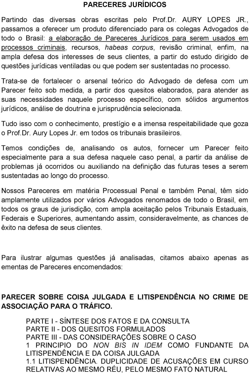 revisão criminal, enfim, na ampla defesa dos interesses de seus clientes, a partir do estudo dirigido de questões jurídicas ventiladas ou que podem ser sustentadas no processo.