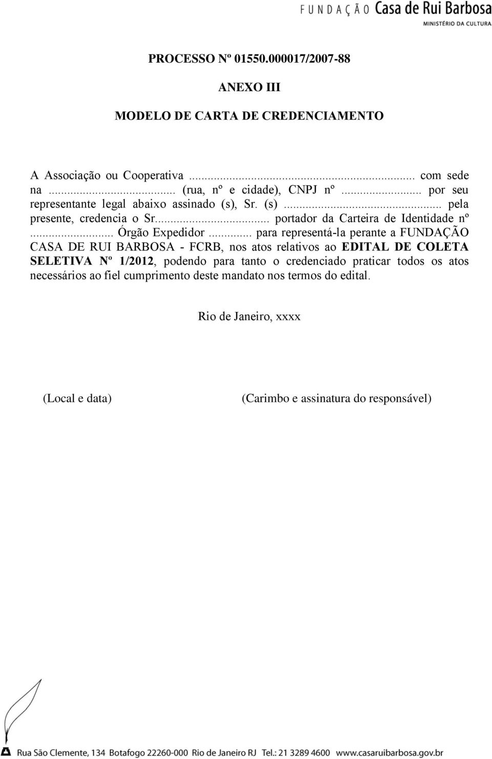 .. para representá-la perante a FUNDAÇÃO CASA DE RUI BARBOSA - FCRB, nos atos relativos ao EDITAL DE COLETA SELETIVA Nº 1/2012, podendo para tanto o