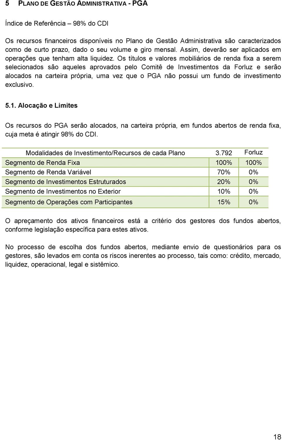 Os títulos e valores mobiliários de renda fixa a serem selecionados são aqueles aprovados pelo Comitê de Investimentos da Forluz e serão alocados na carteira própria, uma vez que o PGA não possui um