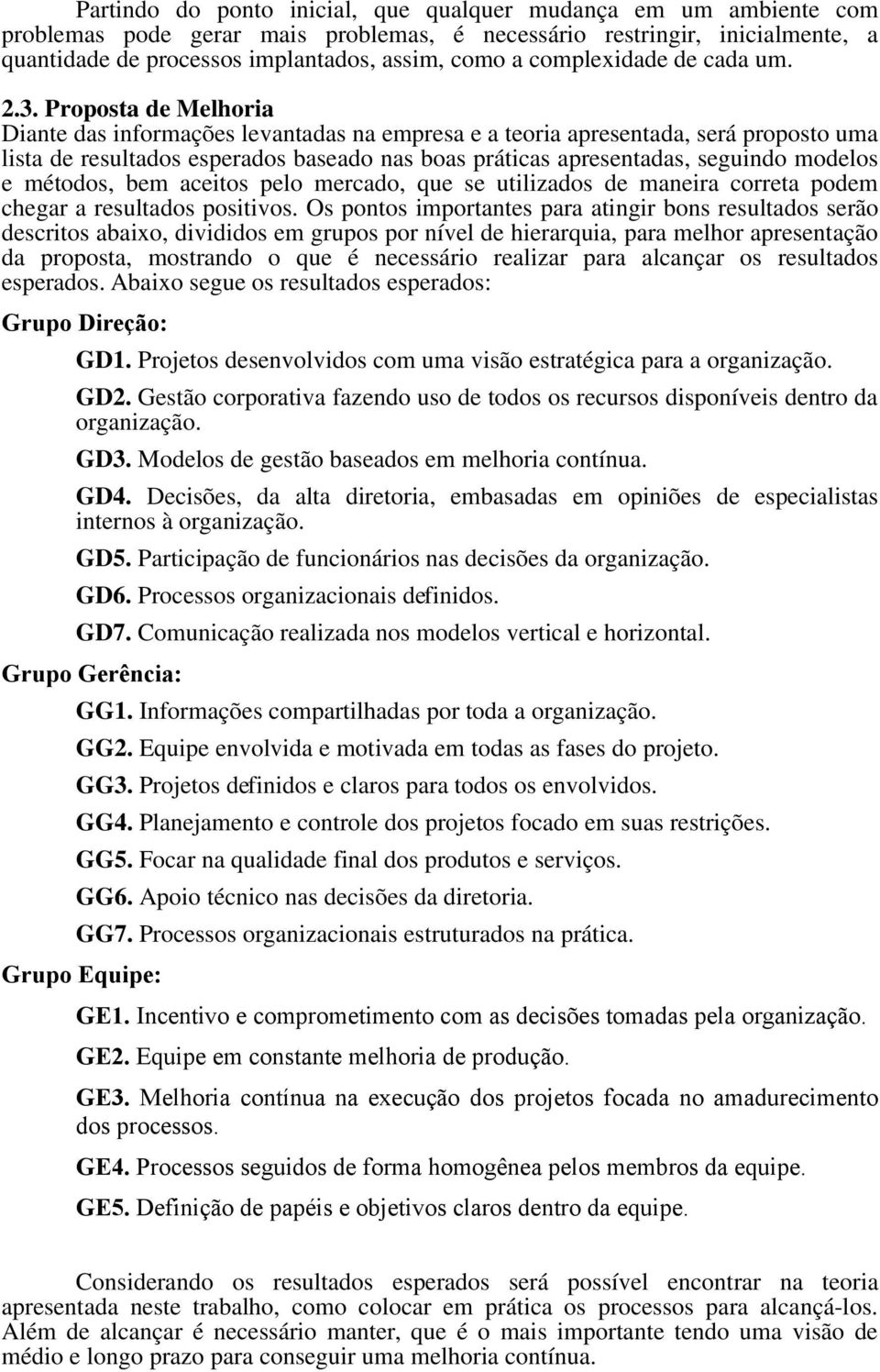 Proposta de Melhoria Diante das informações levantadas na empresa e a teoria apresentada, será proposto uma lista de resultados esperados baseado nas boas práticas apresentadas, seguindo modelos e