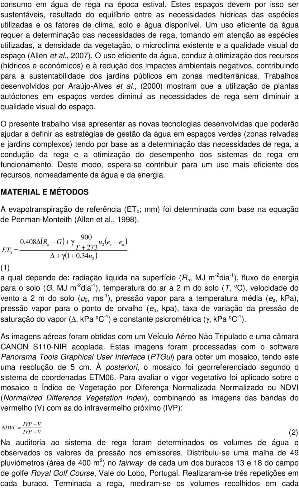 Um uso eficiente da água requer a determinação das necessidades de rega, tomando em atenção as espécies utilizadas, a densidade da vegetação, o microclima existente e a qualidade visual do espaço