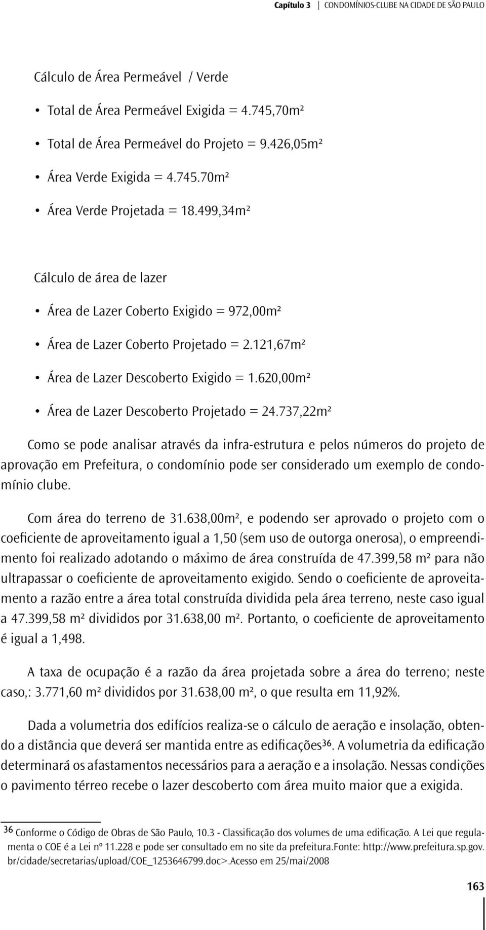 121,67m² Área de Lazer Descoberto Exigido = 1.620,00m² Área de Lazer Descoberto Projetado = 24.