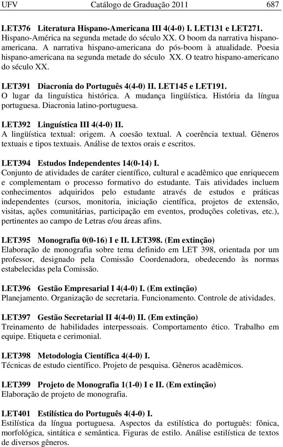 LET145 e LET191. O lugar da linguística histórica. A mudança lingüística. História da língua portuguesa. Diacronia latino-portuguesa. LET392 Linguística III 4(4-0) II. A lingüística textual: origem.