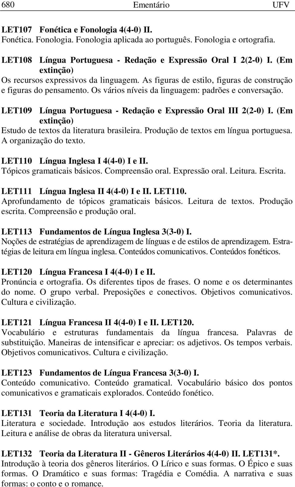 LET109 Língua Portuguesa - Redação e Expressão Oral III 2(2-0) I. (Em extinção) Estudo de textos da literatura brasileira. Produção de textos em língua portuguesa. A organização do texto.