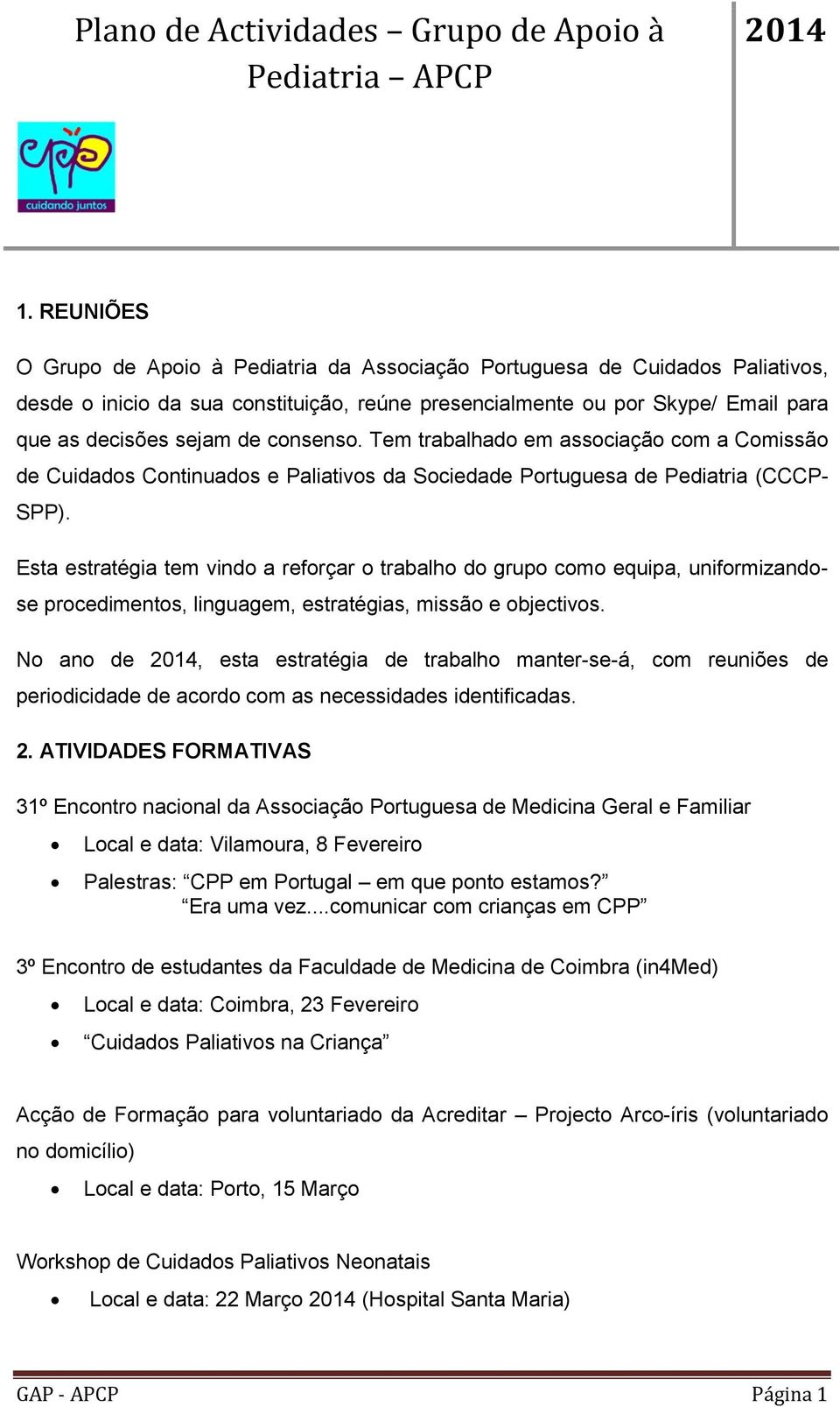 Esta estratégia tem vindo a reforçar o trabalho do grupo como equipa, uniformizandose procedimentos, linguagem, estratégias, missão e objectivos.