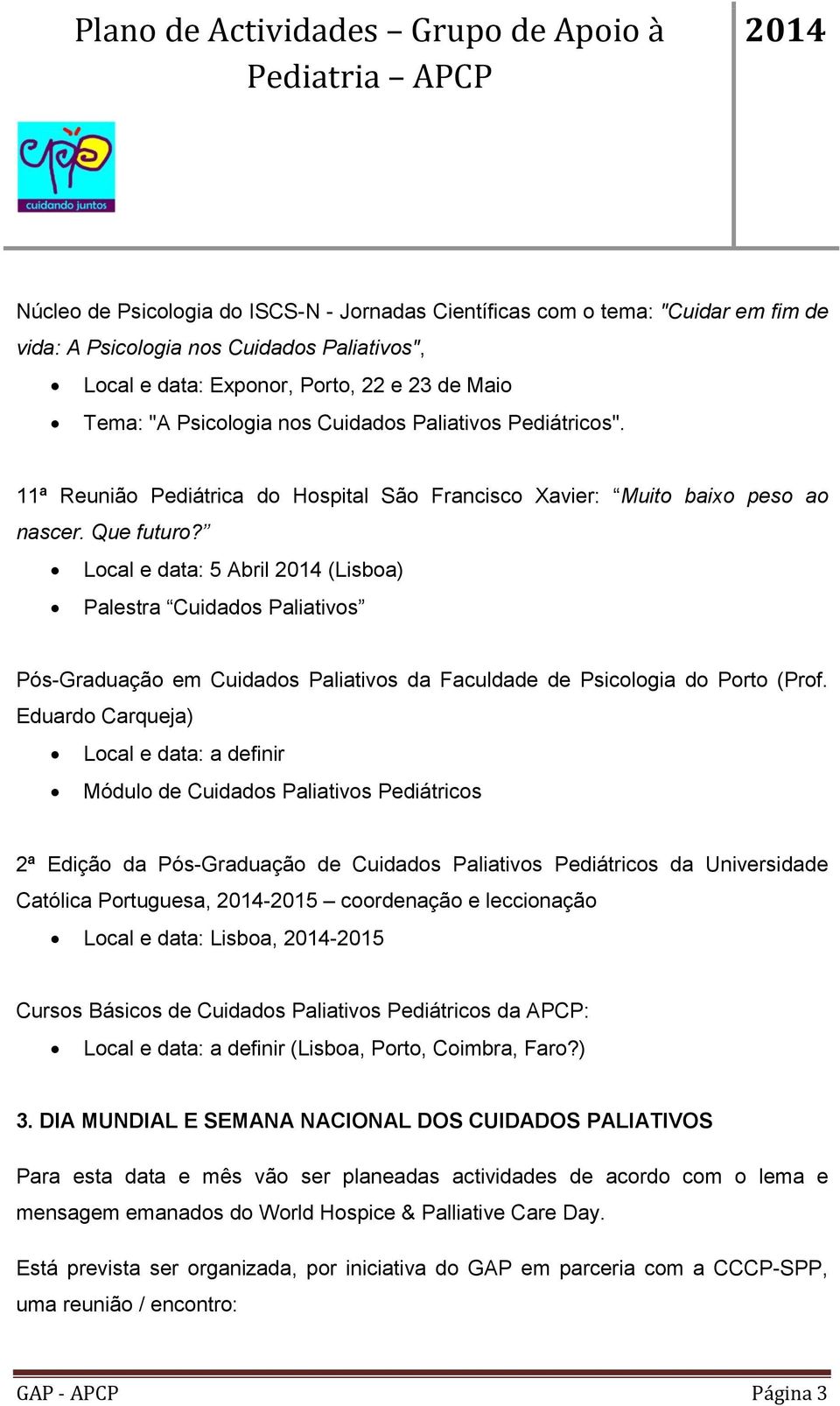 Local e data: 5 Abril (Lisboa) Palestra Cuidados Paliativos Pós-Graduação em Cuidados Paliativos da Faculdade de Psicologia do Porto (Prof.